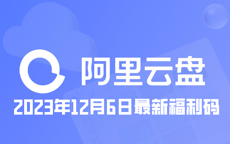 《阿里云盘》2023年12月6日最新福利码