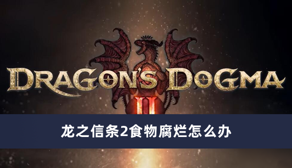 《龙之信条2》食物腐烂如何通关
