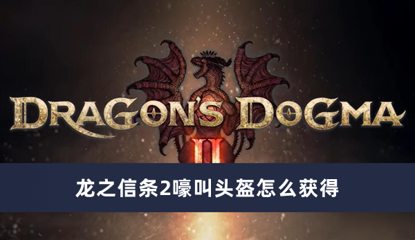 《龙之信条2》嚎叫头盔如何获得