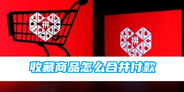 《拼多多》收藏商品合并付款的操作方法